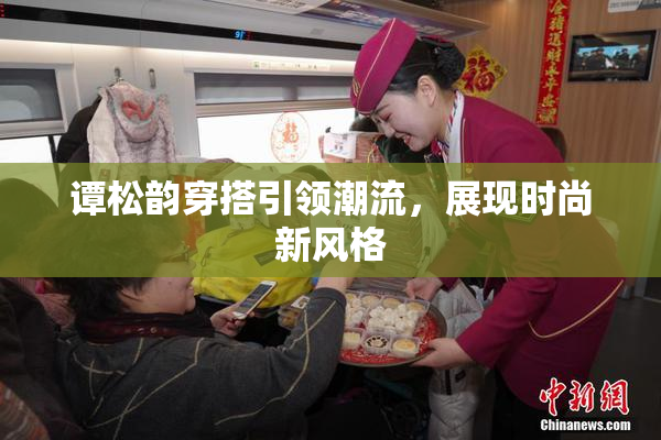 谭松韵穿搭引领潮流，展现时尚新风格