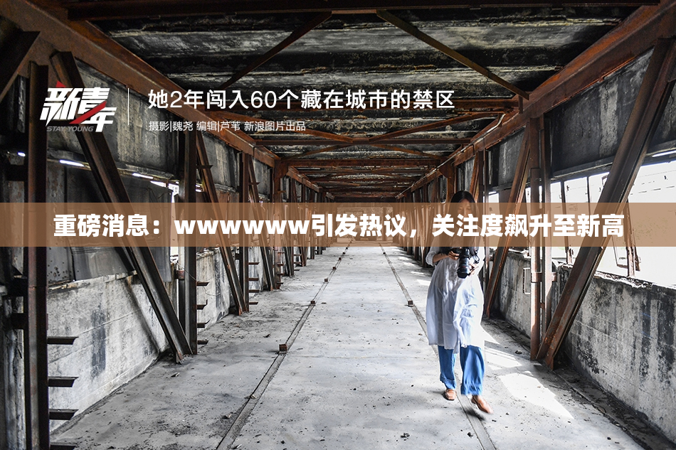 重磅消息：wwwwww引发热议，关注度飙升至新高