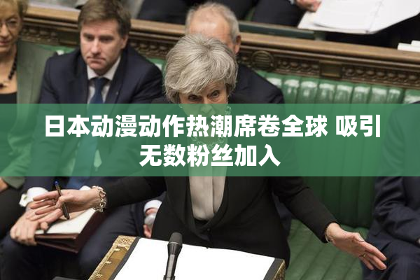 日本动漫动作热潮席卷全球 吸引无数粉丝加入