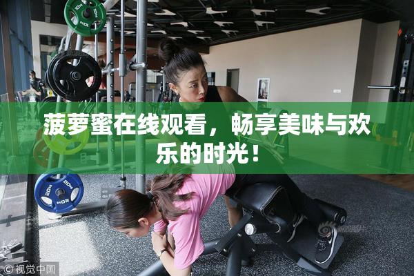 菠萝蜜在线观看，畅享美味与欢乐的时光！