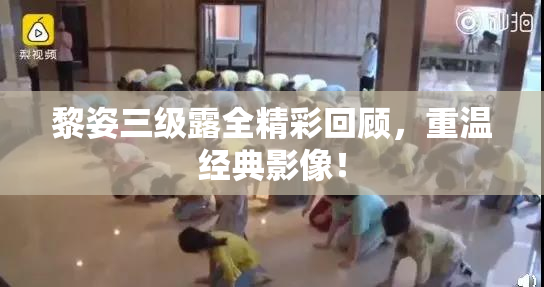 黎姿三级露全精彩回顾，重温经典影像！
