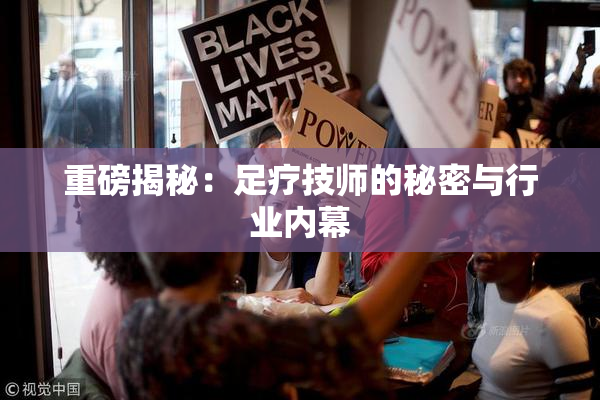 重磅揭秘：足疗技师的秘密与行业内幕