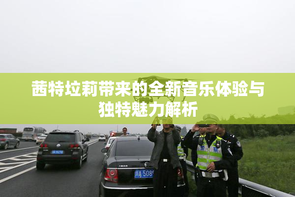 茜特垃莉带来的全新音乐体验与独特魅力解析