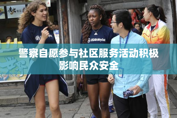 警察自愿参与社区服务活动积极影响民众安全