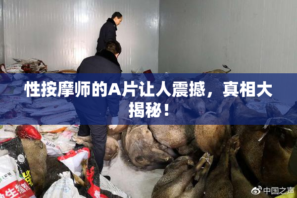 性按摩师的A片让人震撼，真相大揭秘！