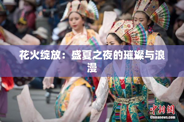 花火绽放：盛夏之夜的璀璨与浪漫