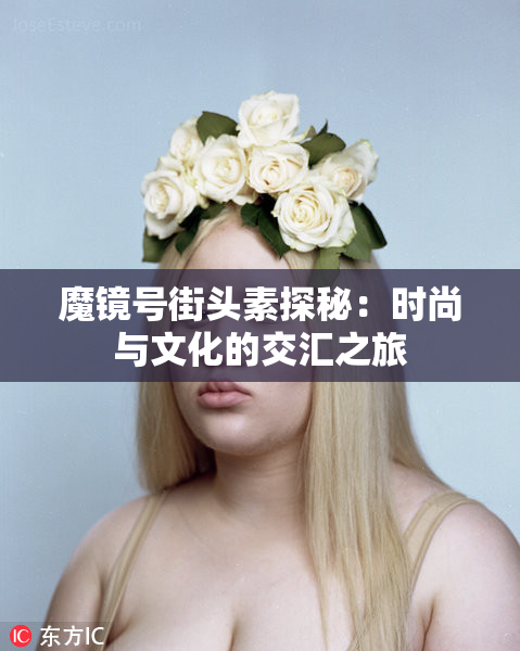 魔镜号街头素探秘：时尚与文化的交汇之旅