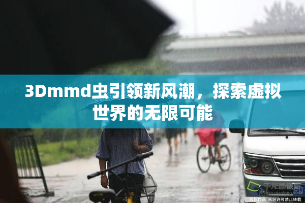 3Dmmd虫引领新风潮，探索虚拟世界的无限可能