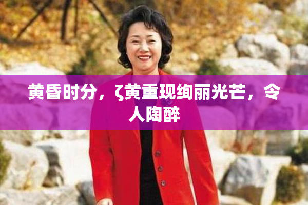 黄昏时分，ζ黄重现绚丽光芒，令人陶醉