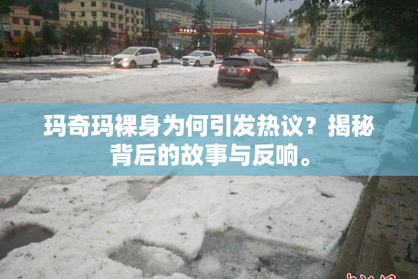 玛奇玛裸身为何引发热议？揭秘背后的故事与反响。