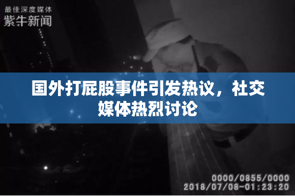 国外打屁股事件引发热议，社交媒体热烈讨论