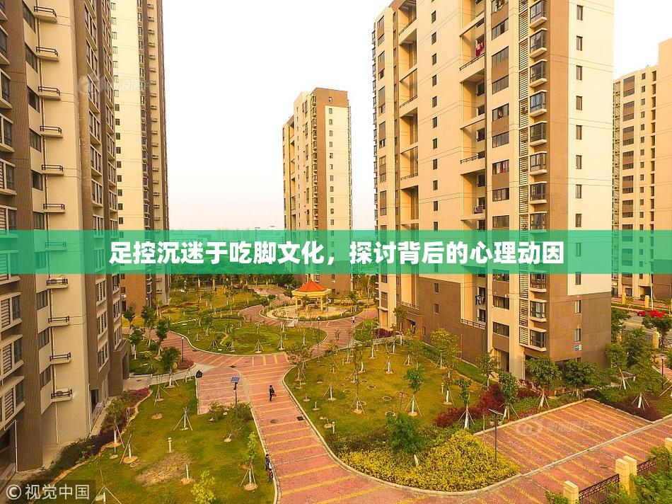 足控沉迷于吃脚文化，探讨背后的心理动因