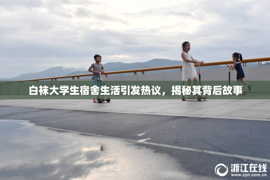 白袜大学生宿舍生活引发热议，揭秘其背后故事