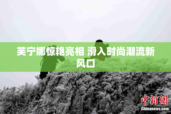 芙宁娜惊艳亮相 滑入时尚潮流新风口