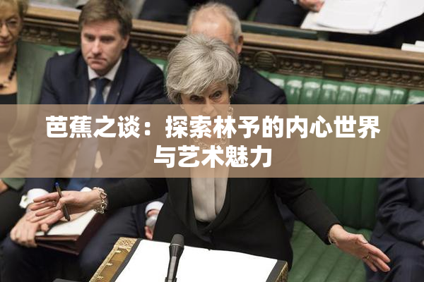 芭蕉之谈：探索林予的内心世界与艺术魅力