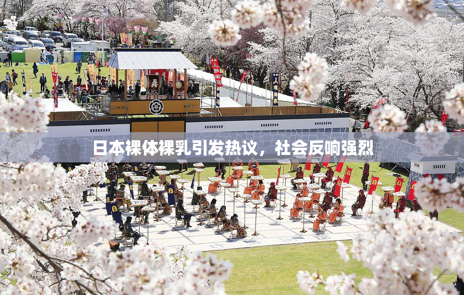 日本裸体裸乳引发热议，社会反响强烈