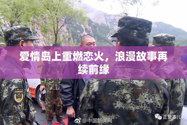 爱情岛上重燃恋火，浪漫故事再续前缘