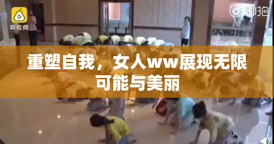 重塑自我，女人ww展现无限可能与美丽