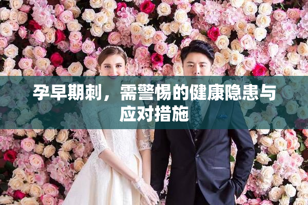 孕早期刺，需警惕的健康隐患与应对措施