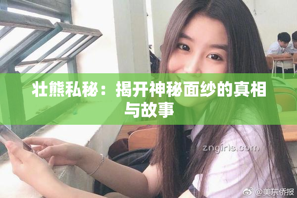 壮熊私秘：揭开神秘面纱的真相与故事