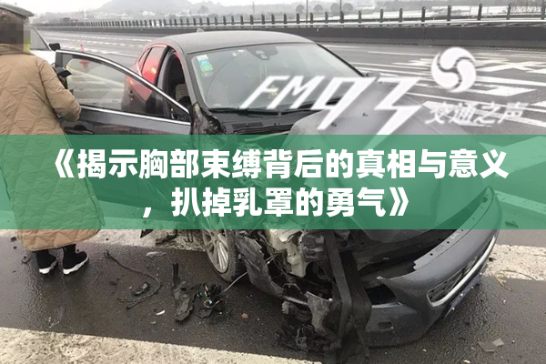 《揭示胸部束缚背后的真相与意义，扒掉乳罩的勇气》