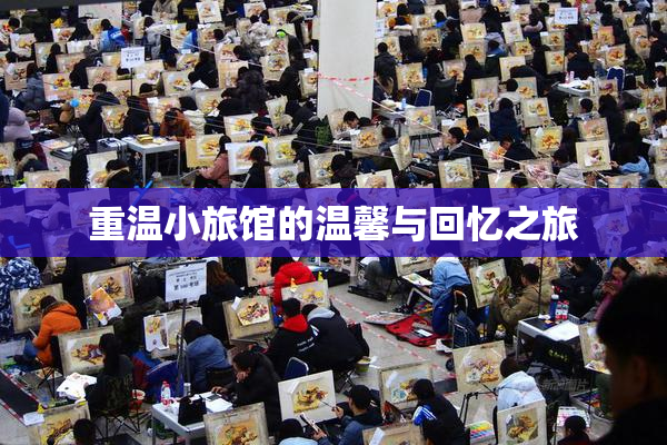 重温小旅馆的温馨与回忆之旅