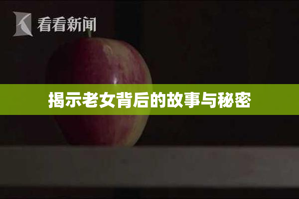 揭示老女背后的故事与秘密