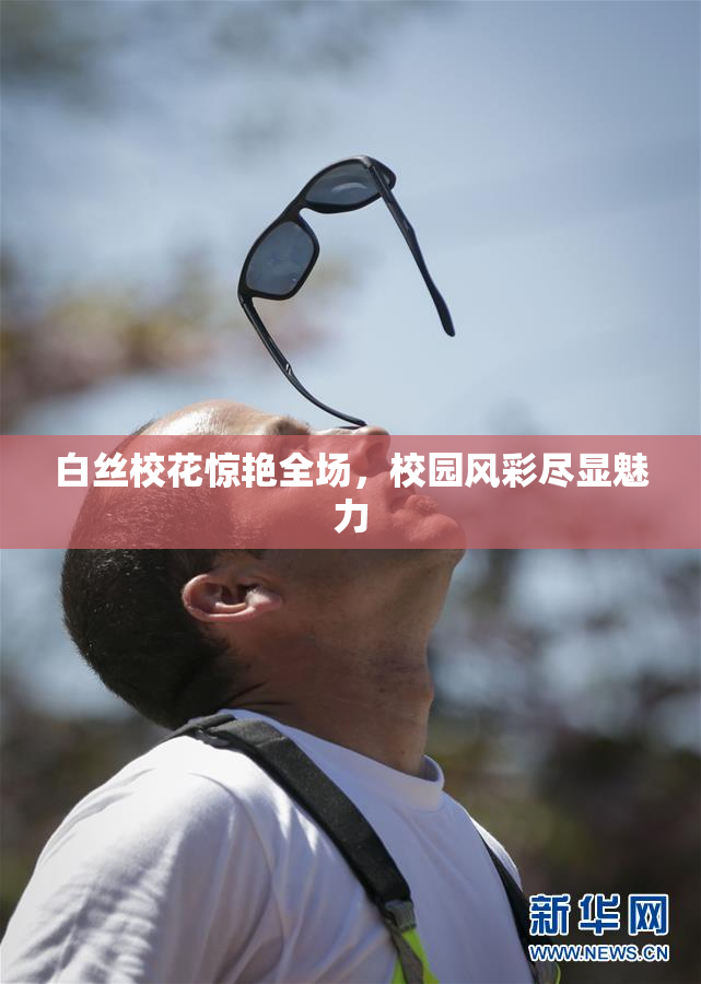 白丝校花惊艳全场，校园风彩尽显魅力