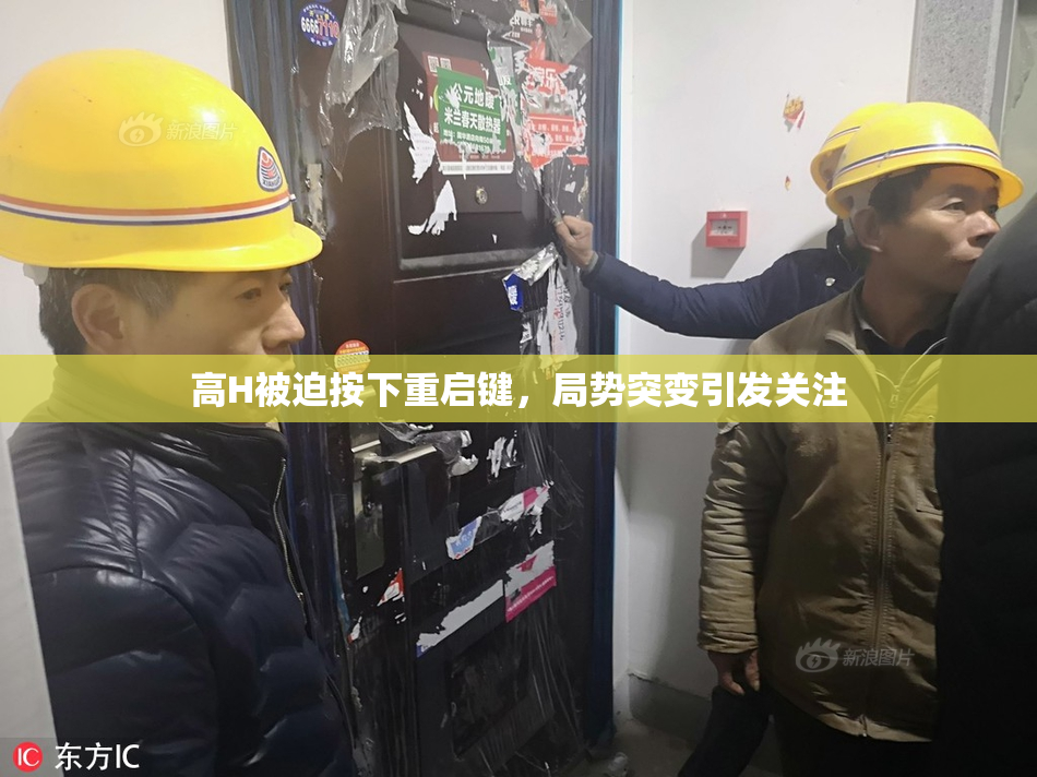 高H被迫按下重启键，局势突变引发关注