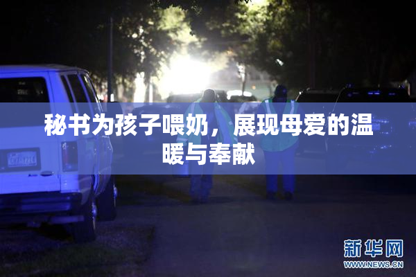 秘书为孩子喂奶，展现母爱的温暖与奉献