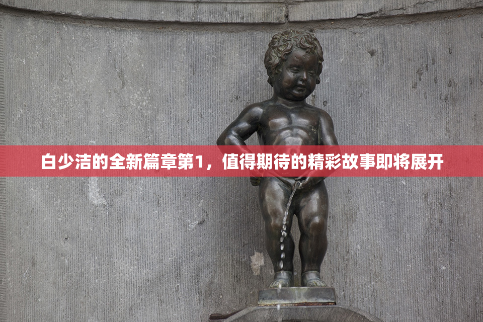 白少洁的全新篇章第1，值得期待的精彩故事即将展开