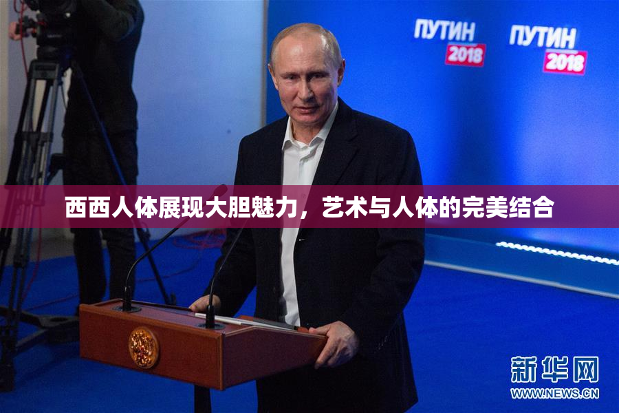 西西人体展现大胆魅力，艺术与人体的完美结合