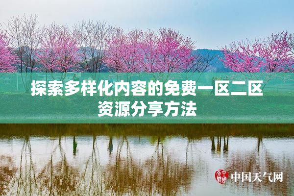 探索多样化内容的免费一区二区资源分享方法