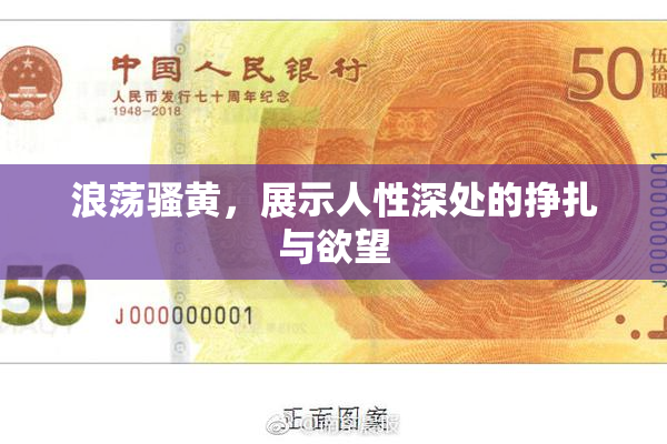 浪荡骚黄，展示人性深处的挣扎与欲望
