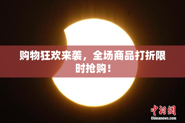 购物狂欢来袭，全场商品打折限时抢购！
