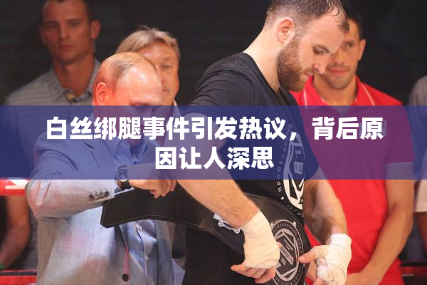 白丝绑腿事件引发热议，背后原因让人深思