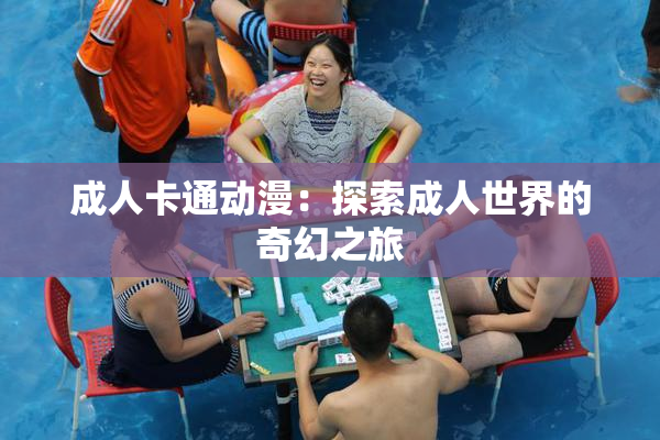 成人卡通动漫：探索成人世界的奇幻之旅