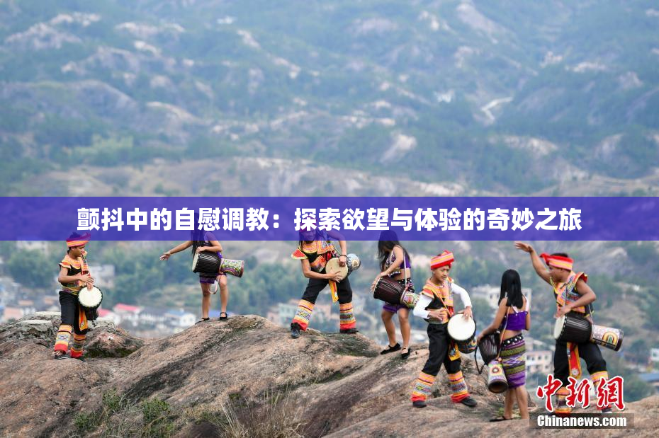 颤抖中的自慰调教：探索欲望与体验的奇妙之旅