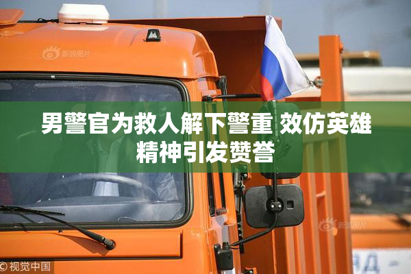 男警官为救人解下警重 效仿英雄精神引发赞誉
