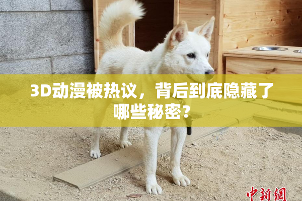3D动漫被热议，背后到底隐藏了哪些秘密？