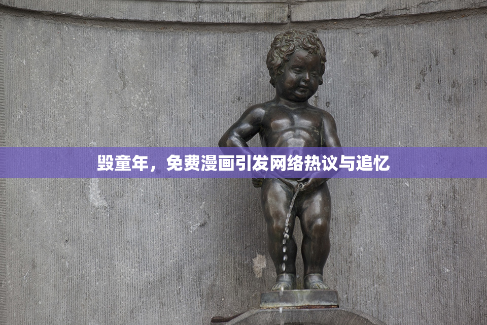 毁童年，免费漫画引发网络热议与追忆