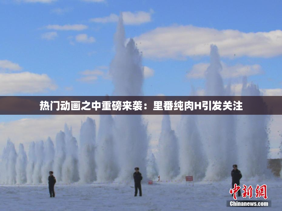 热门动画之中重磅来袭：里番纯肉H引发关注