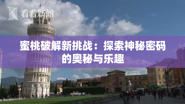 蜜桃破解新挑战：探索神秘密码的奥秘与乐趣