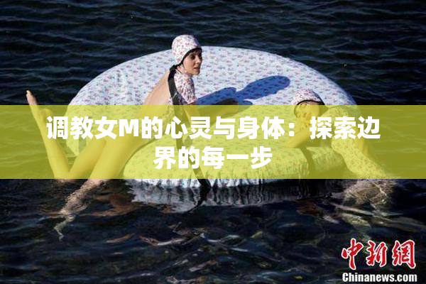 调教女M的心灵与身体：探索边界的每一步