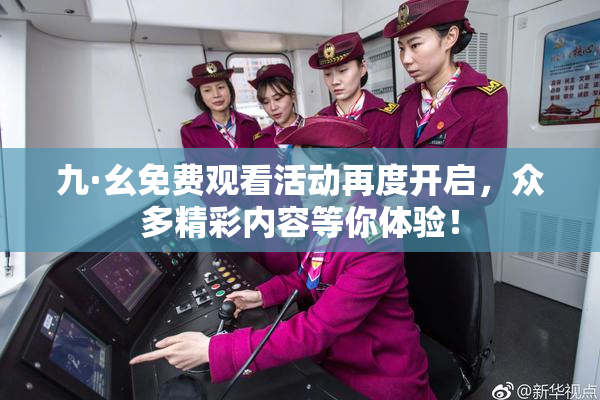 九·幺免费观看活动再度开启，众多精彩内容等你体验！