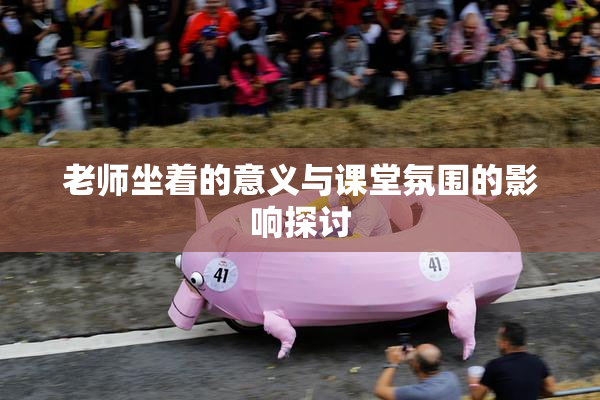 老师坐着的意义与课堂氛围的影响探讨