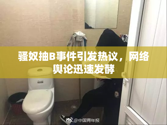 骚奴抽B事件引发热议，网络舆论迅速发酵