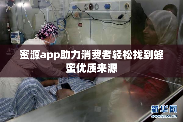 蜜源app助力消费者轻松找到蜂蜜优质来源