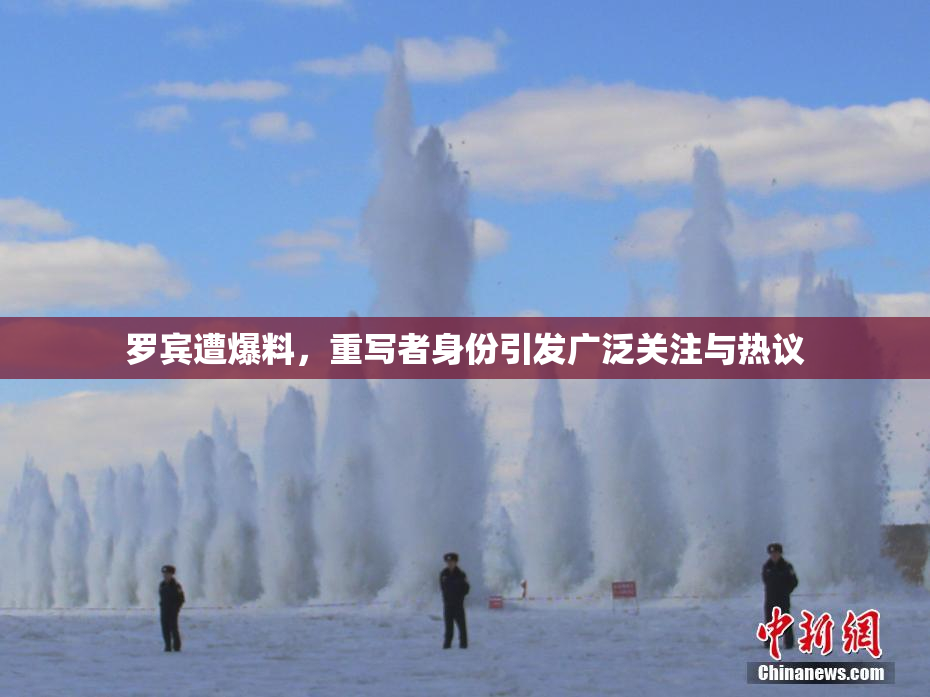 罗宾遭爆料，重写者身份引发广泛关注与热议