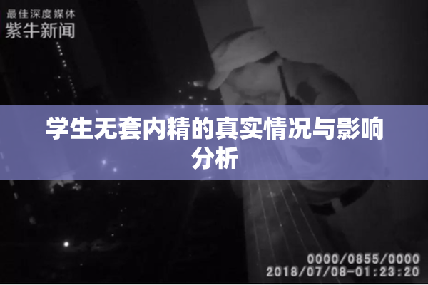 学生无套内精的真实情况与影响分析